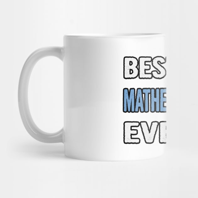 Best. Mathematician. Ever. - Birthday Gift Idea by divawaddle